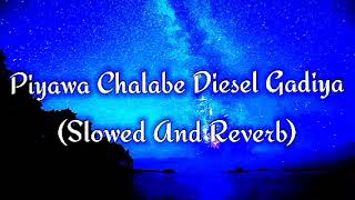 Piyawa Chalabe Diesel Gadiya Slowed And Reverb [upl. by Jeri669]